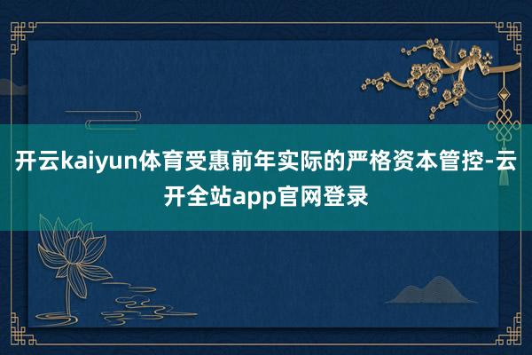 开云kaiyun体育受惠前年实际的严格资本管控-云开全站app官网登录