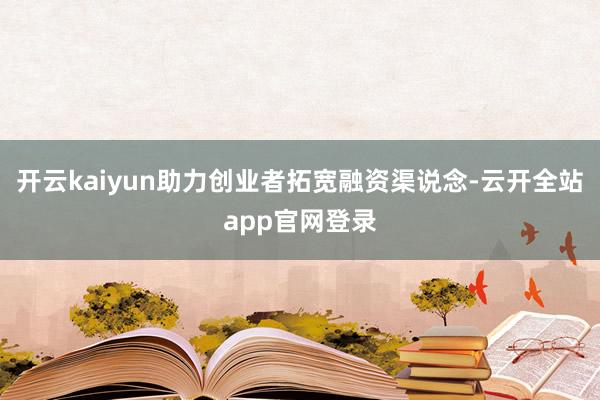 开云kaiyun助力创业者拓宽融资渠说念-云开全站app官网登录