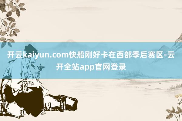 开云kaiyun.com快船刚好卡在西部季后赛区-云开全站app官网登录