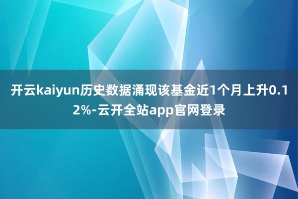 开云kaiyun历史数据涌现该基金近1个月上升0.12%-云开全站app官网登录