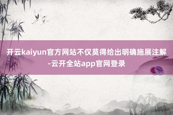 开云kaiyun官方网站不仅莫得给出明确施展注解-云开全站app官网登录