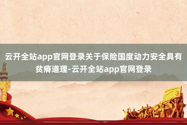 云开全站app官网登录关于保险国度动力安全具有贫瘠道理-云开全站app官网登录