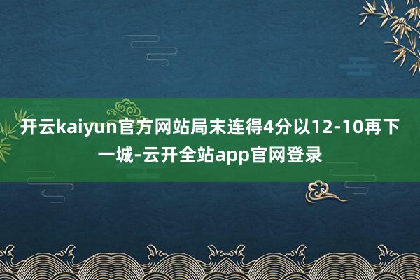 开云kaiyun官方网站局末连得4分以12-10再下一城-云开全站app官网登录