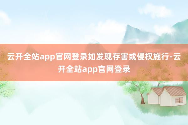 云开全站app官网登录如发现存害或侵权施行-云开全站app官网登录