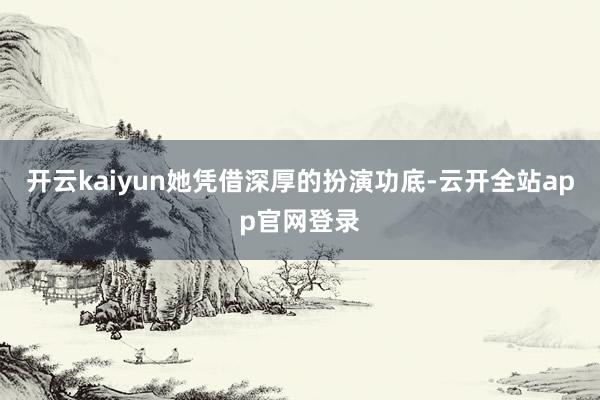 开云kaiyun她凭借深厚的扮演功底-云开全站app官网登录